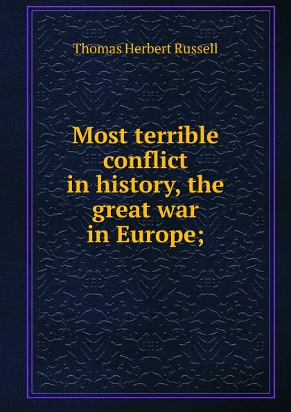 Обложка книги Most terrible conflict in history, the great war in Europe;, Thomas Herbert Russell