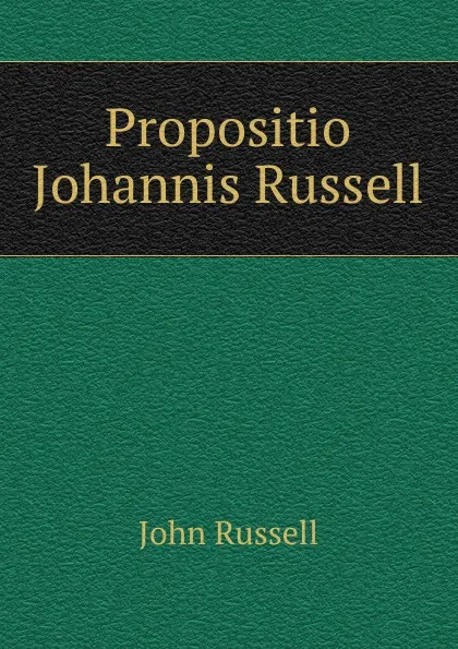 Обложка книги Propositio Johannis Russell, John Russell