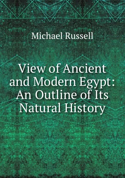 Обложка книги View of Ancient and Modern Egypt: An Outline of Its Natural History, Michael Russell