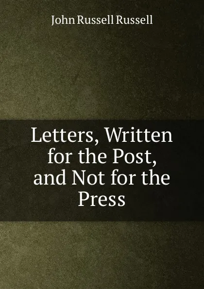 Обложка книги Letters, Written for the Post, and Not for the Press, Russell John Russell