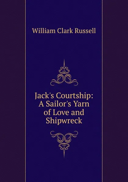 Обложка книги Jack.s Courtship: A Sailor.s Yarn of Love and Shipwreck, Russell William Clark