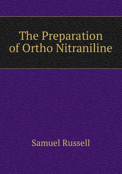 Обложка книги The Preparation of Ortho Nitraniline, Samuel Russell