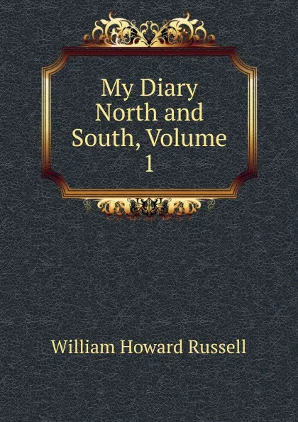 Обложка книги My Diary North and South, Volume 1, William Howard Russell