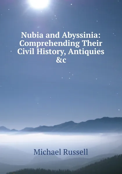 Обложка книги Nubia and Abyssinia: Comprehending Their Civil History, Antiquies .c, Michael Russell