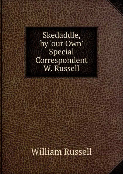 Обложка книги Skedaddle, by .our Own. Special Correspondent W. Russell., William Russell