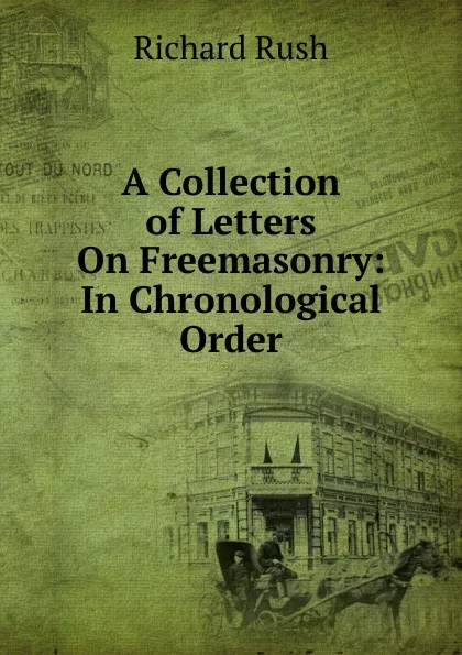 Обложка книги A Collection of Letters On Freemasonry: In Chronological Order, Richard Rush