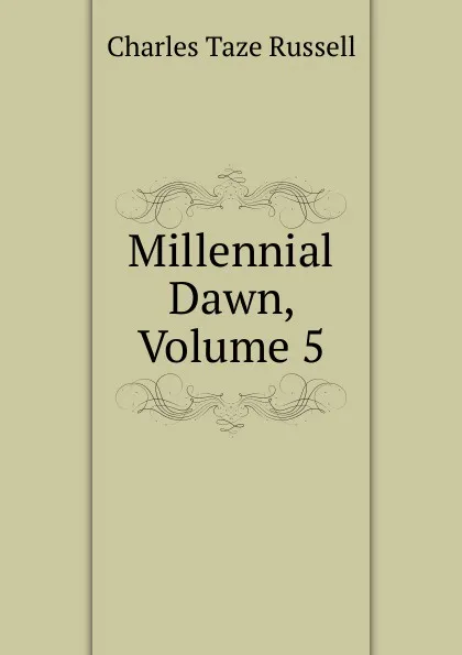 Обложка книги Millennial Dawn, Volume 5, Charles Taze Russell