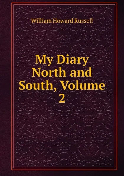 Обложка книги My Diary North and South, Volume 2, William Howard Russell