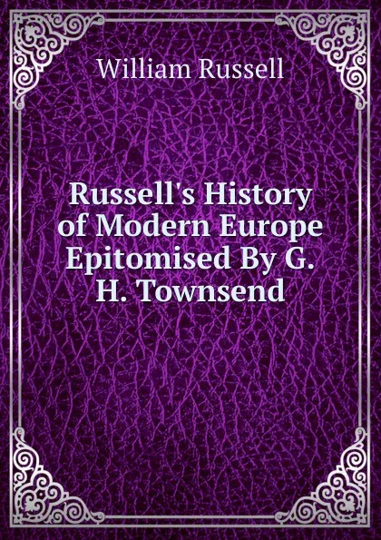 Обложка книги Russell.s History of Modern Europe Epitomised By G.H. Townsend., William Russell