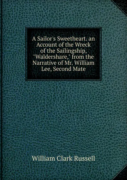 Обложка книги A Sailor.s Sweetheart. an Account of the Wreck of the Sailingship, 