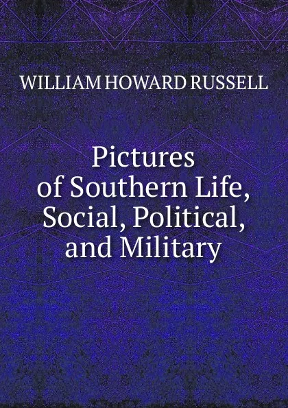 Обложка книги Pictures of Southern Life, Social, Political, and Military., William Howard Russell