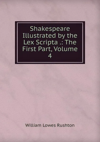 Обложка книги Shakespeare Illustrated by the Lex Scripta .: The First Part, Volume 4, William Lowes Rushton