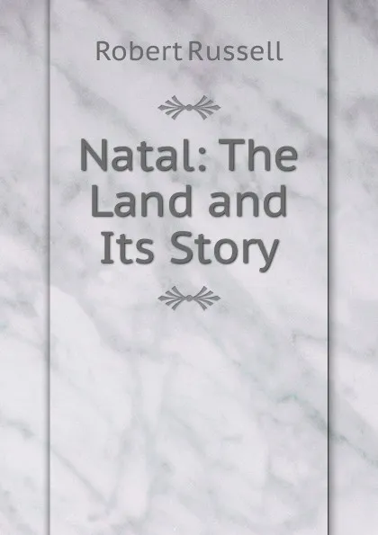 Обложка книги Natal: The Land and Its Story, Robert Russell