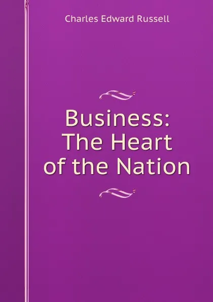 Обложка книги Business: The Heart of the Nation, Charles Edward Russell