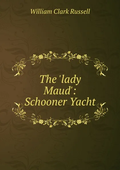 Обложка книги The .lady Maud.: Schooner Yacht, Russell William Clark