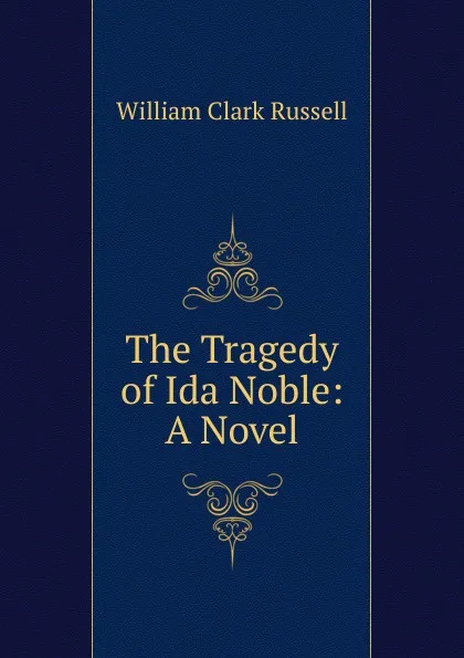 Обложка книги The Tragedy of Ida Noble: A Novel, Russell William Clark