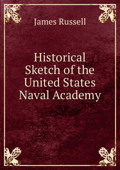 Обложка книги Historical Sketch of the United States Naval Academy., James Russell