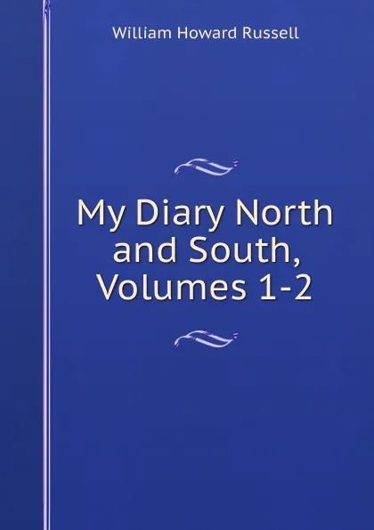 Обложка книги My Diary North and South, Volumes 1-2, William Howard Russell