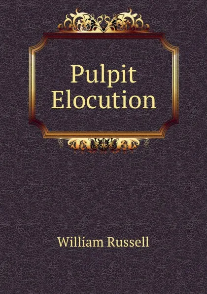 Обложка книги Pulpit Elocution, William Russell