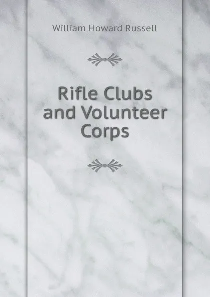 Обложка книги Rifle Clubs and Volunteer Corps, William Howard Russell