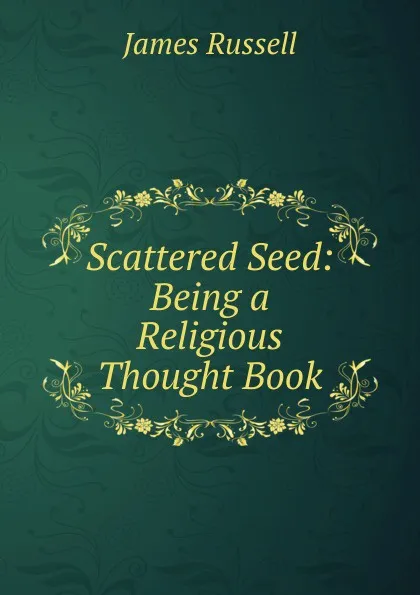 Обложка книги Scattered Seed: Being a Religious Thought Book, James Russell