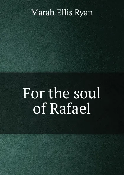 Обложка книги For the soul of Rafael, Marah Ellis Ryan