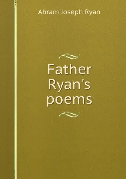 Обложка книги Father Ryan.s poems, Abram Joseph Ryan