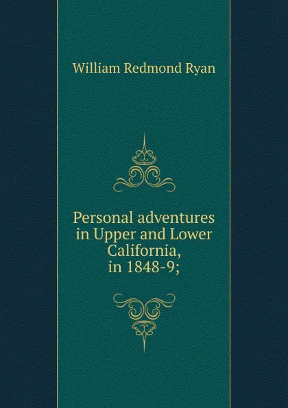 Обложка книги Personal adventures in Upper and Lower California, in 1848-9;, William Redmond Ryan