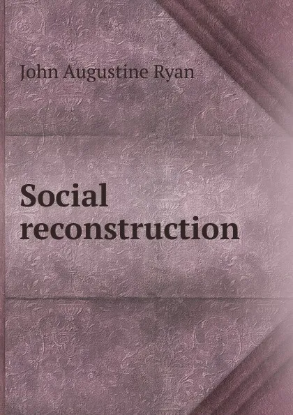 Обложка книги Social reconstruction, John Augustine Ryan