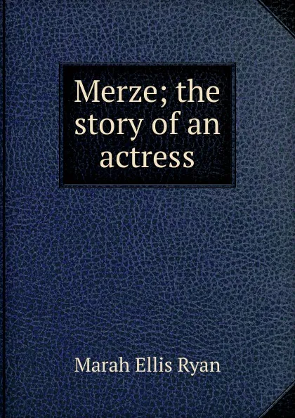 Обложка книги Merze; the story of an actress, Marah Ellis Ryan