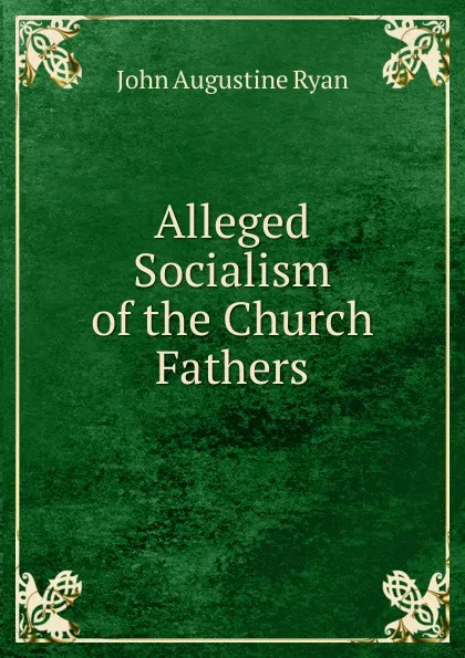 Обложка книги Alleged Socialism of the Church Fathers, John Augustine Ryan