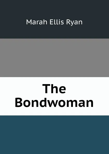 Обложка книги The Bondwoman, Marah Ellis Ryan