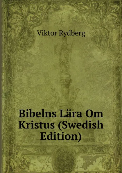 Обложка книги Bibelns Lara Om Kristus (Swedish Edition), Viktor Rydberg