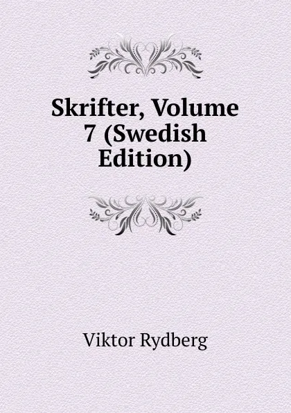 Обложка книги Skrifter, Volume 7 (Swedish Edition), Viktor Rydberg