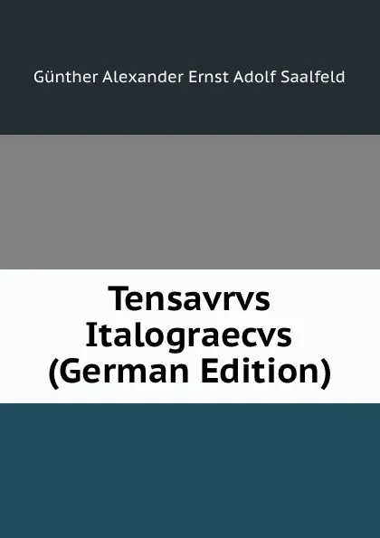 Обложка книги Tensavrvs Italograecvs (German Edition), Günther Alexander Ernst Adolf Saalfeld