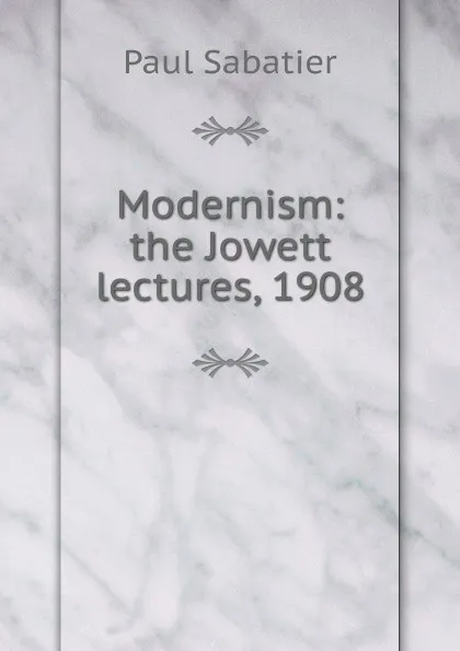 Обложка книги Modernism: the Jowett lectures, 1908, Paul Sabatier