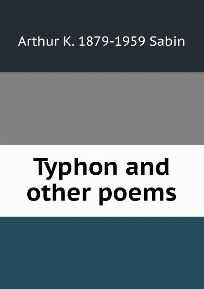 Обложка книги Typhon and other poems, Arthur K. 1879-1959 Sabin