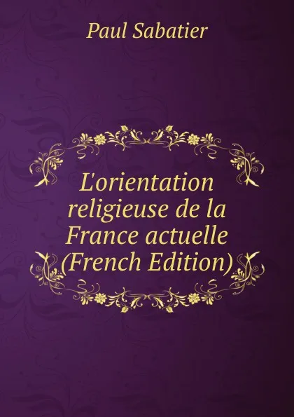 Обложка книги L.orientation religieuse de la France actuelle (French Edition), Paul Sabatier