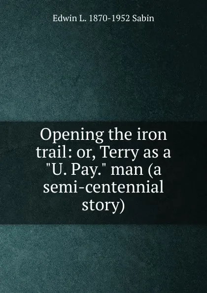 Обложка книги Opening the iron trail: or, Terry as a 