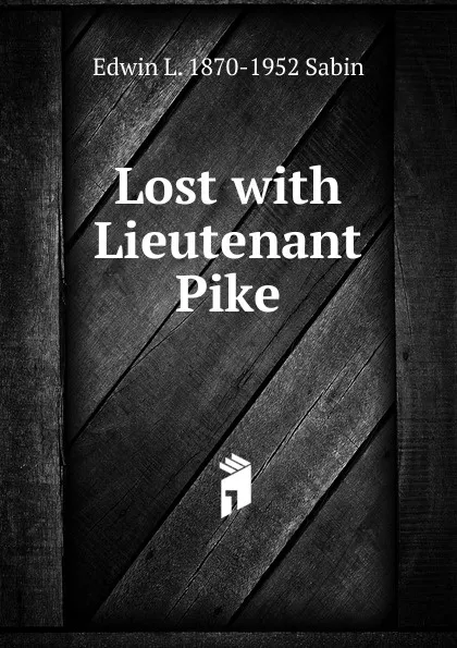 Обложка книги Lost with Lieutenant Pike, Edwin L. 1870-1952 Sabin