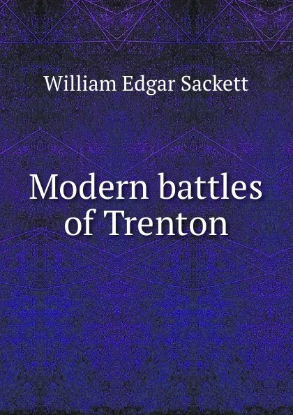 Обложка книги Modern battles of Trenton, William Edgar Sackett