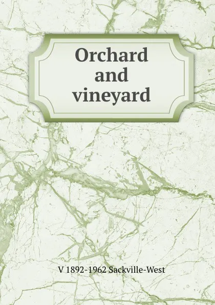 Обложка книги Orchard and vineyard, V 1892-1962 Sackville-West