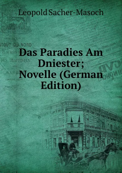 Обложка книги Das Paradies Am Dniester; Novelle (German Edition), Leopold Sacher-Masoch