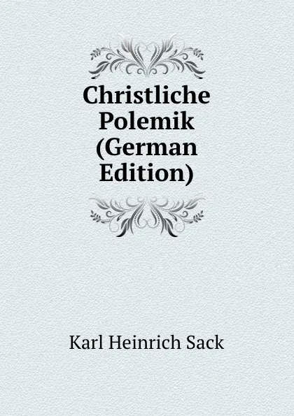 Обложка книги Christliche Polemik (German Edition), Karl Heinrich Sack