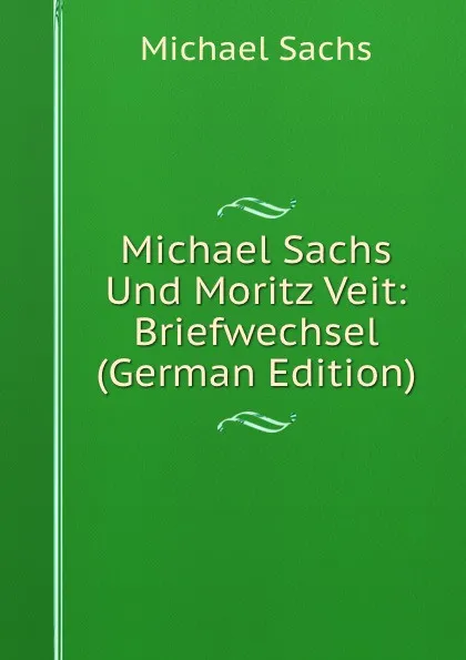 Обложка книги Michael Sachs Und Moritz Veit: Briefwechsel (German Edition), Michael Sachs