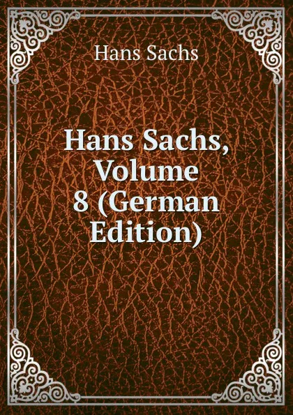 Обложка книги Hans Sachs, Volume 8 (German Edition), Hans Sachs