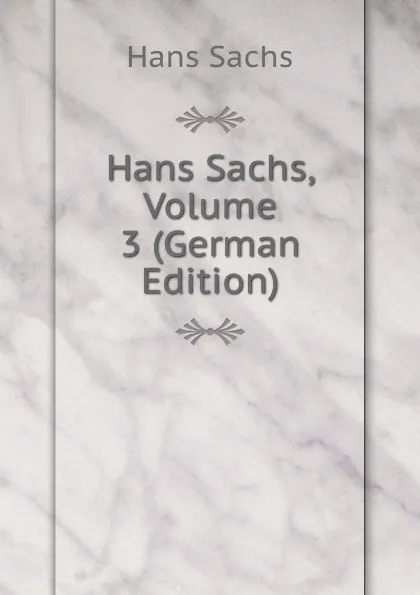 Обложка книги Hans Sachs, Volume 3 (German Edition), Hans Sachs