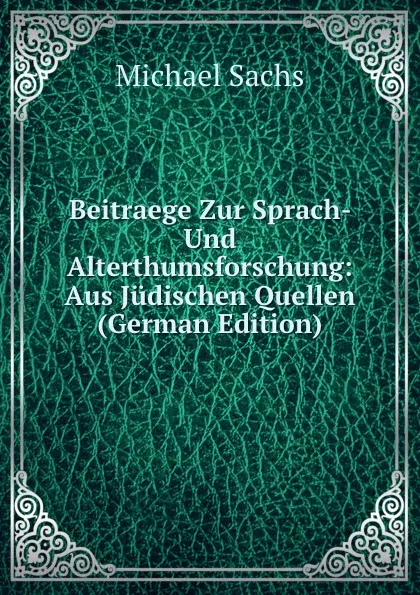 Обложка книги Beitraege Zur Sprach- Und Alterthumsforschung: Aus Judischen Quellen (German Edition), Michael Sachs