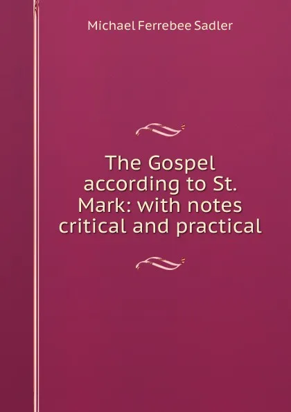 Обложка книги The Gospel according to St. Mark: with notes critical and practical, Michael Ferrebee Sadler