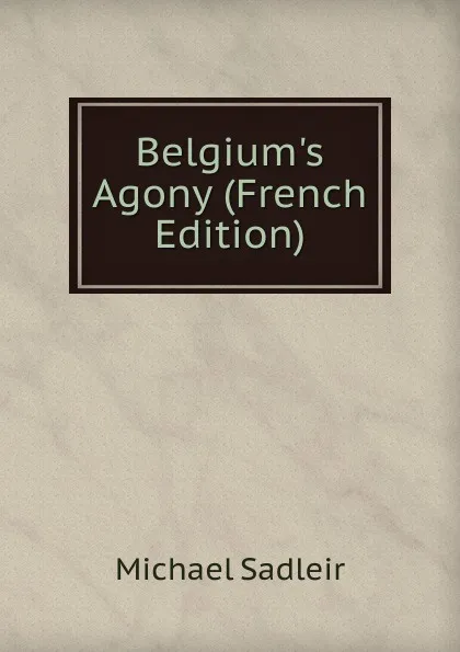 Обложка книги Belgium.s Agony (French Edition), Michael Sadleir